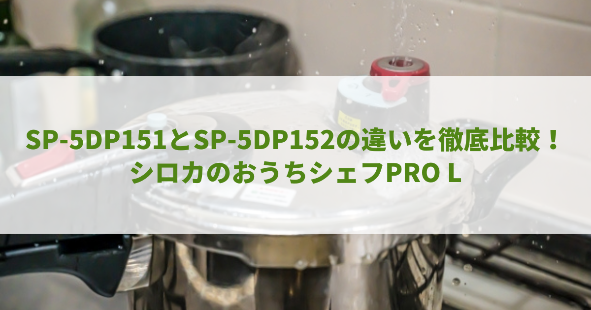 SP-5DP151とSP-5DP152の違いを徹底比較！シロカのおうちシェフPRO L