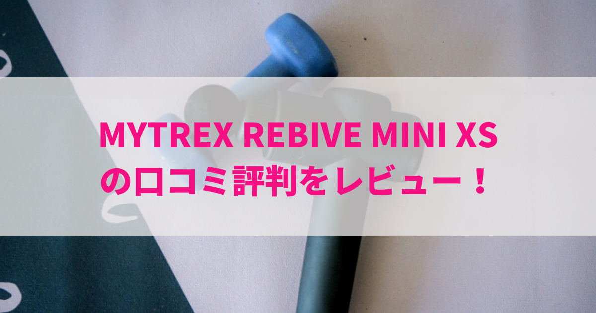 MYTREX REBIVE MINI XSの口コミ評判をレビュー！