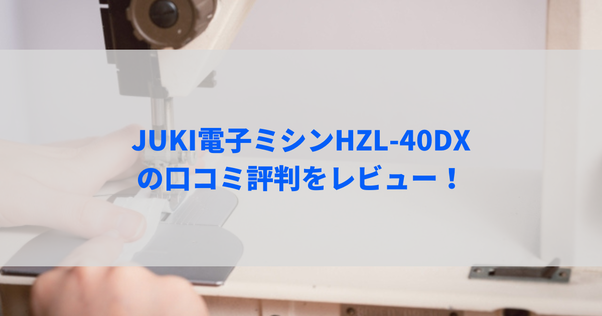 JUKI電子ミシンHZL-40DXの口コミ評判をレビュー！