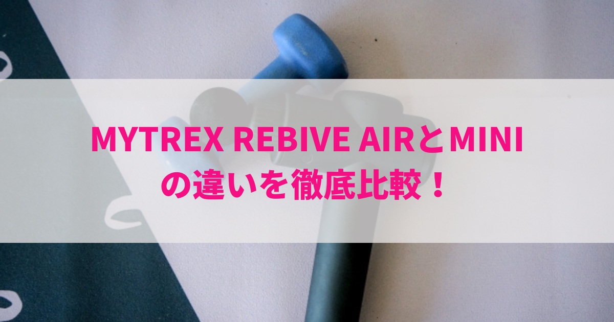 MYTREX REBIVE AIRとMINIの違いを徹底比較！